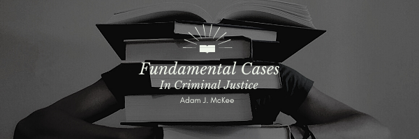 Fundamental Cases in Criminal Justice by Adam J. McKee